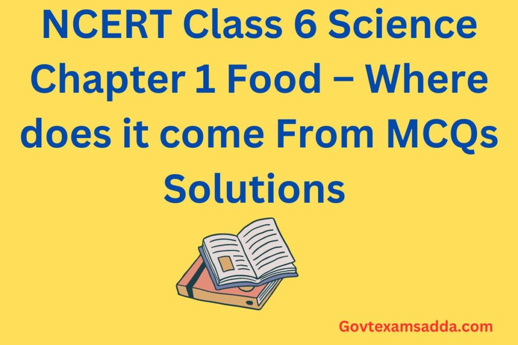 NCERT Class 6 Science Chapter 1 Food – Where does it come From MCQs Solutions 